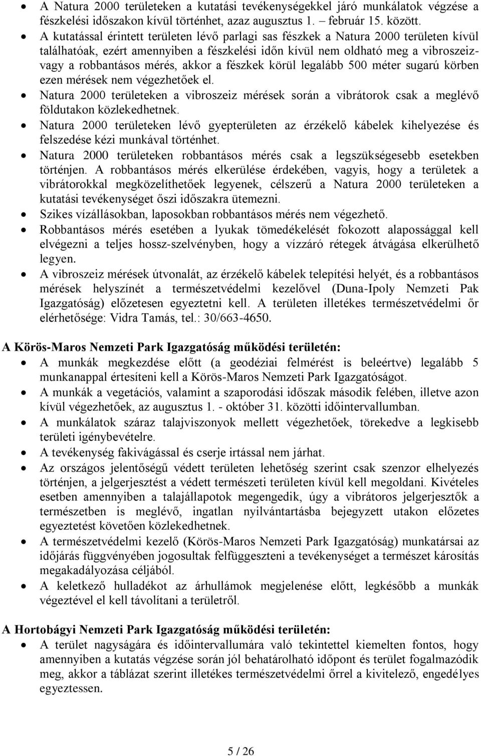 akkor a fészkek körül legalább 500 méter sugarú körben ezen mérések nem végezhetőek el. Natura 2000 területeken a vibroszeiz mérések során a vibrátorok csak a meglévő földutakon közlekedhetnek.