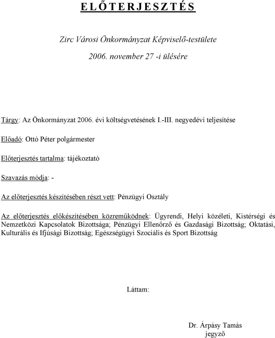 Pénzügyi Osztály Az előterjesztés előkészítésében közreműködnek: Ügyrendi, Helyi közéleti, Kistérségi és Nemzetközi Kapcsolatok Bizottsága; Pénzügyi