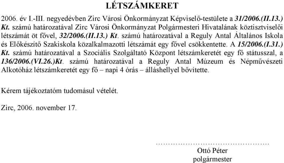 számú határozatával a Reguly Antal Általános Iskola és Előkészítő Szakiskola közalkalmazotti létszámát egy fővel csökkentette. A 15/2006.(I.31.) Kt.