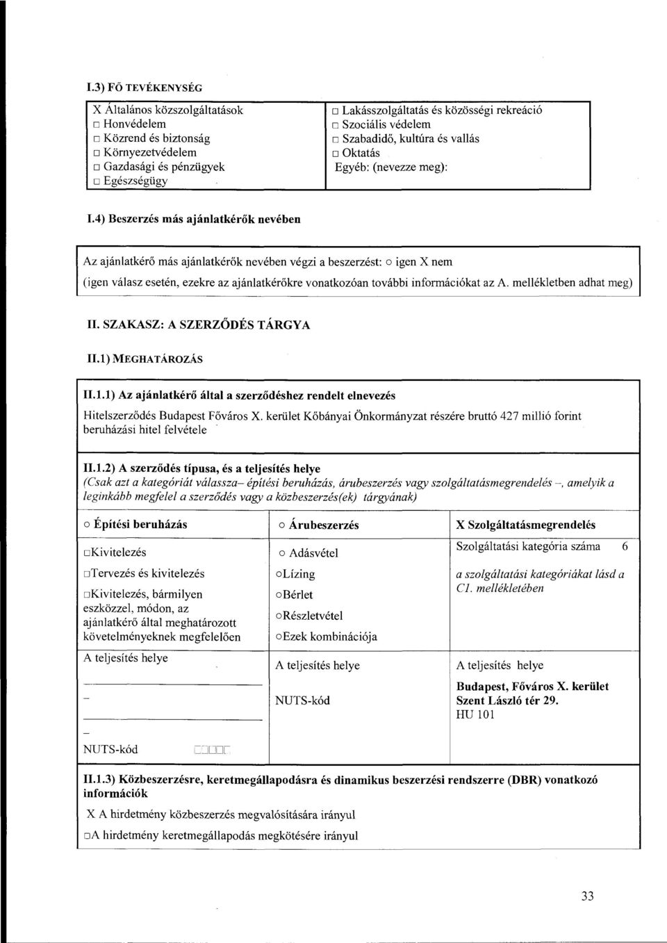 4) Beszerzés más ajánlatkérők nevében Az ajánlatkérő más ajánlatkérők nevében végzi a beszerzést: o igen X nem (igen válasz esetén, ezekre az ajánlatkérökre vonatkozóan további információkat az A.