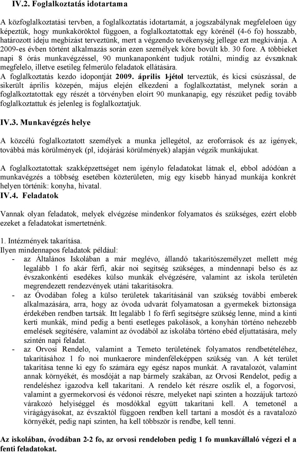 A többieket napi 8 órás munkavégzéssel, 90 munkanaponként tudjuk rotálni, mindig az évszaknak megfelelo, illetve esetileg felmerülo feladatok ellátására. A foglalkoztatás kezdo idopontját 2009.