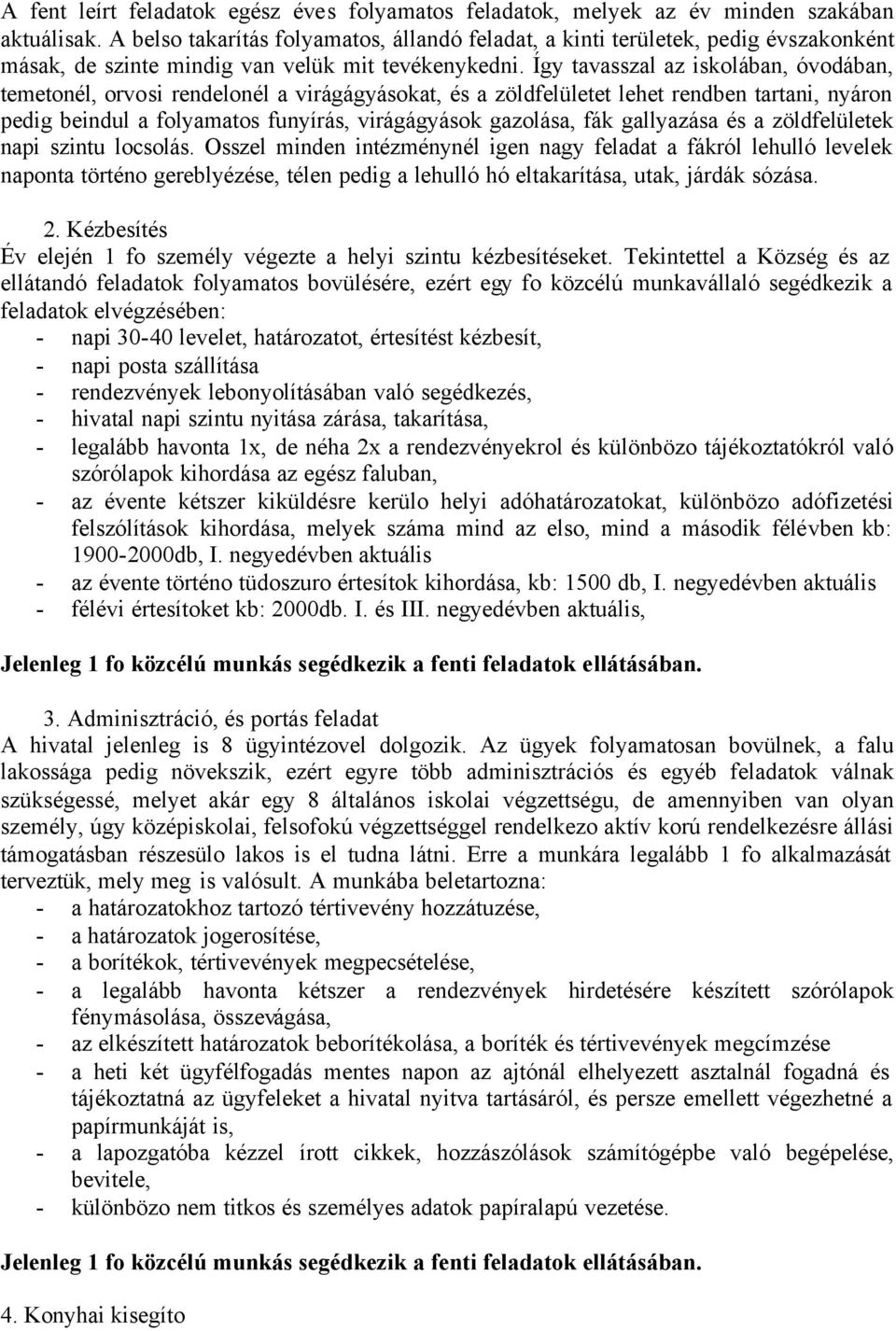 Így tavasszal az iskolában, óvodában, temetonél, orvosi rendelonél a virágágyásokat, és a zöldfelületet lehet rendben tartani, nyáron pedig beindul a folyamatos funyírás, virágágyások gazolása, fák