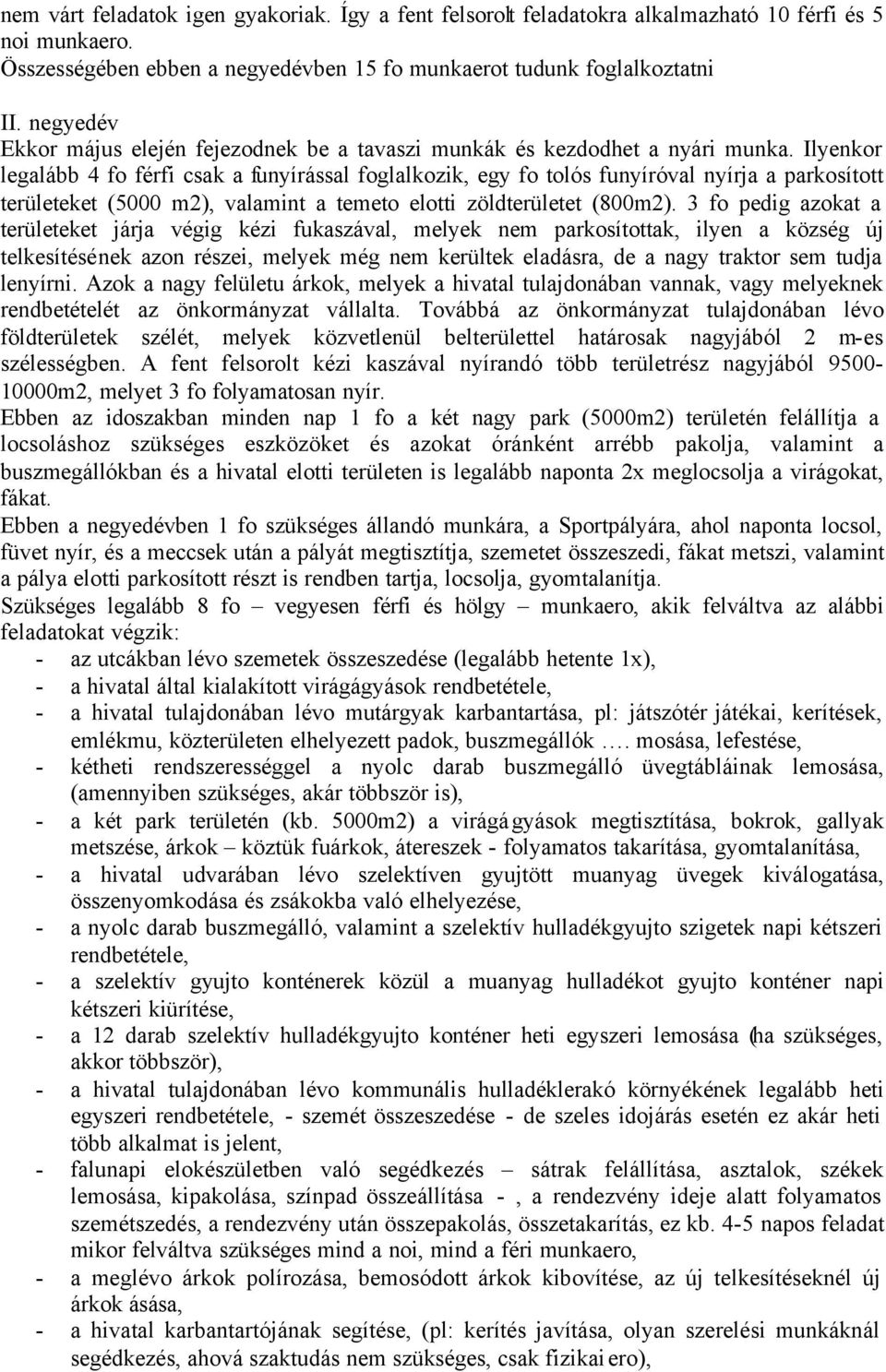 Ilyenkor legalább 4 fo férfi csak a funyírással foglalkozik, egy fo tolós funyíróval nyírja a parkosított területeket (5000 m2), valamint a temeto elotti zöldterületet (800m2).