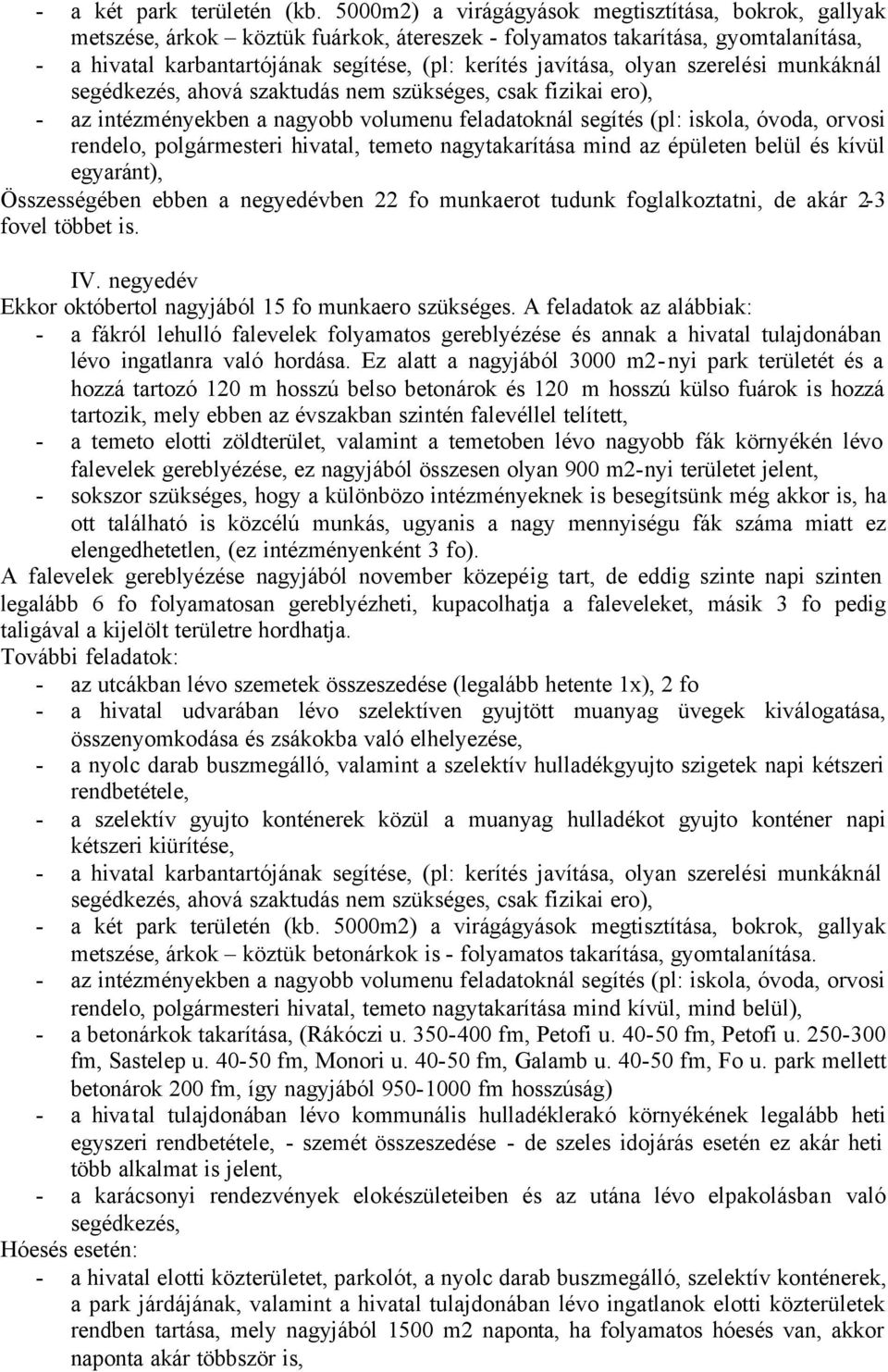 olyan szerelési munkáknál segédkezés, ahová szaktudás nem szükséges, csak fizikai ero), - az intézményekben a nagyobb volumenu feladatoknál segítés (pl: iskola, óvoda, orvosi rendelo, polgármesteri