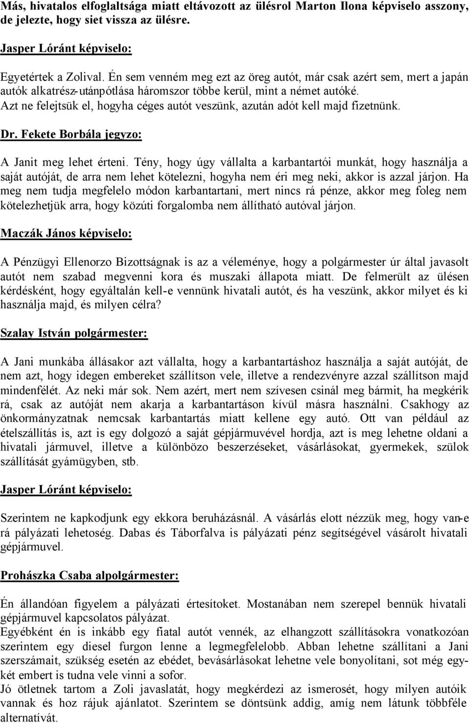 Azt ne felejtsük el, hogyha céges autót veszünk, azután adót kell majd fizetnünk. Dr. Fekete Borbála jegyzo: A Janit meg lehet érteni.