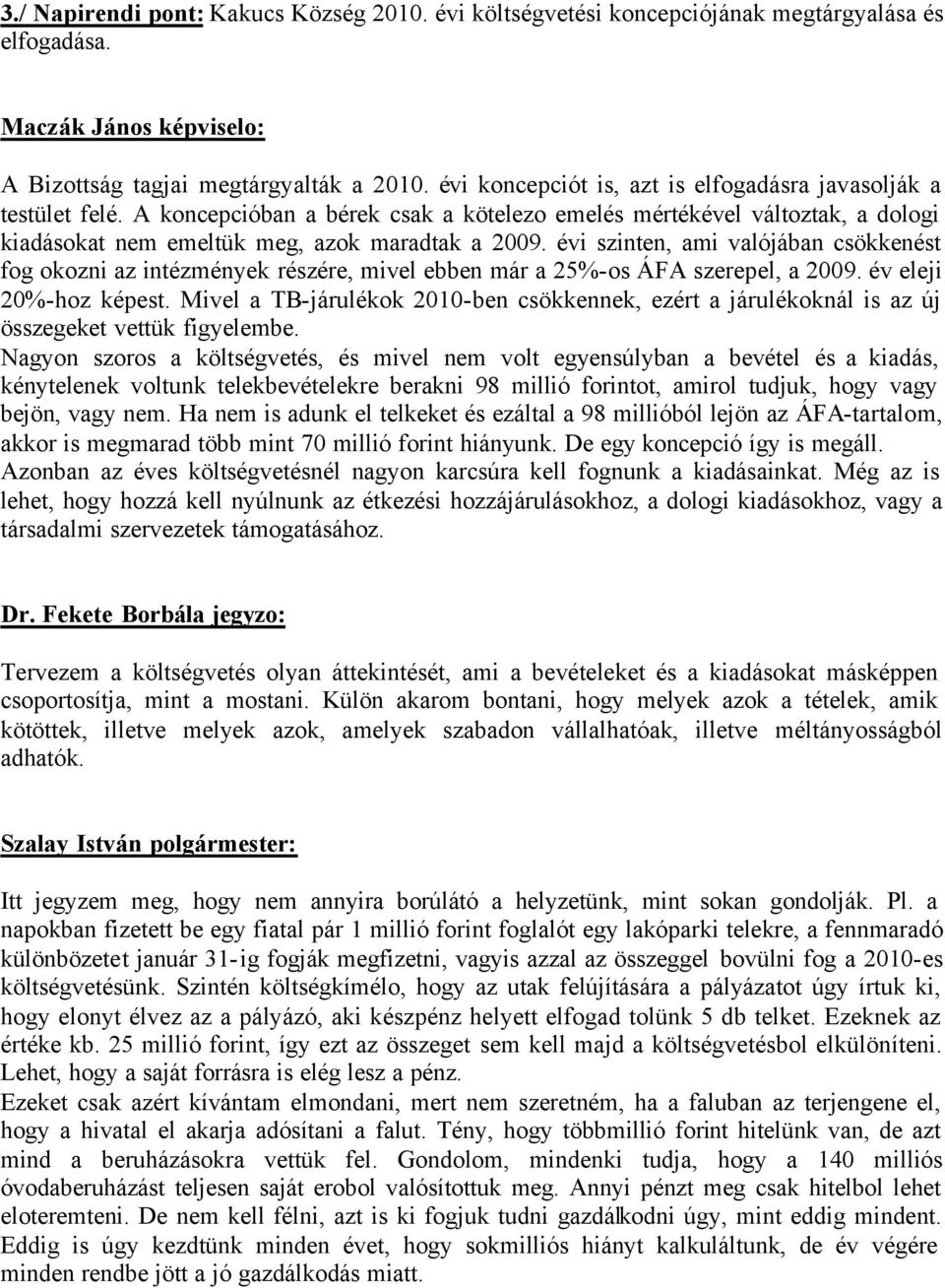 évi szinten, ami valójában csökkenést fog okozni az intézmények részére, mivel ebben már a 25%-os ÁFA szerepel, a 2009. év eleji 20%-hoz képest.