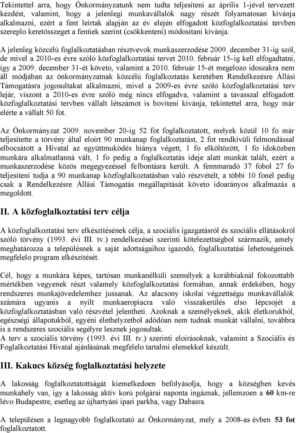 A jelenleg közcélú foglalkoztatásban résztvevok munkaszerzodése 2009. december 31-ig szól, de mivel a 2010-es évre szóló közfoglalkoztatási tervet 2010. február 15-ig kell elfogadtatni, így a 2009.