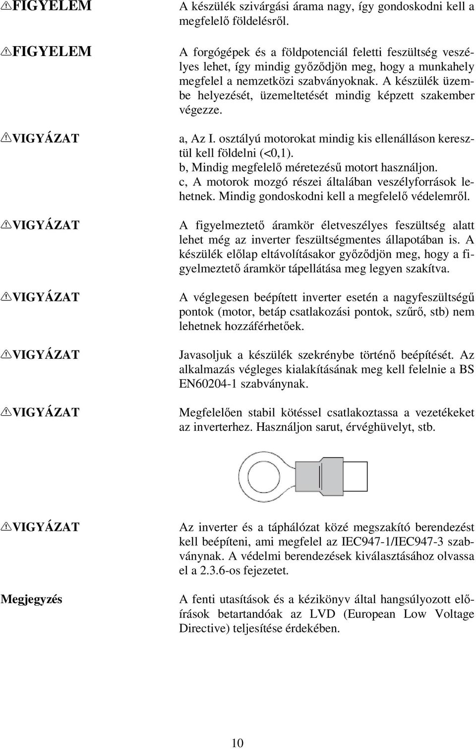 A készülék üzembe helyezését, üzemeltetését mindig képzett szakember végezze. a, Az I. osztályú motorokat mindig kis ellenálláson keresztül kell földelni (<0,1).