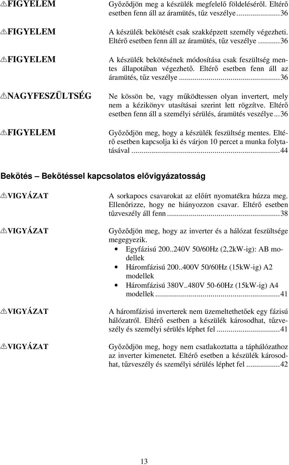 Eltérı esetben fenn áll az áramütés, tőz veszélye...36 Ne kössön be, vagy mőködtessen olyan invertert, mely nem a kézikönyv utasításai szerint lett rögzítve.