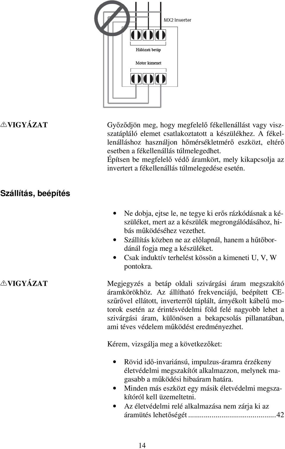 Építsen be megfelelı védı áramkört, mely kikapcsolja az invertert a fékellenállás túlmelegedése esetén.