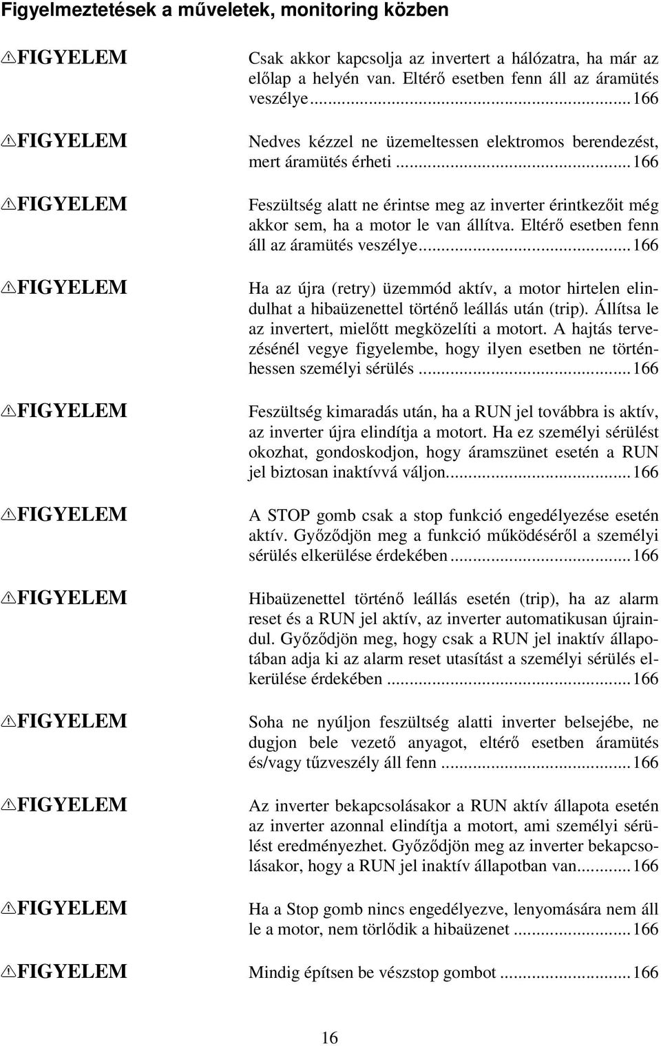 ..166 Feszültség alatt ne érintse meg az inverter érintkezıit még akkor sem, ha a motor le van állítva. Eltérı esetben fenn áll az áramütés veszélye.