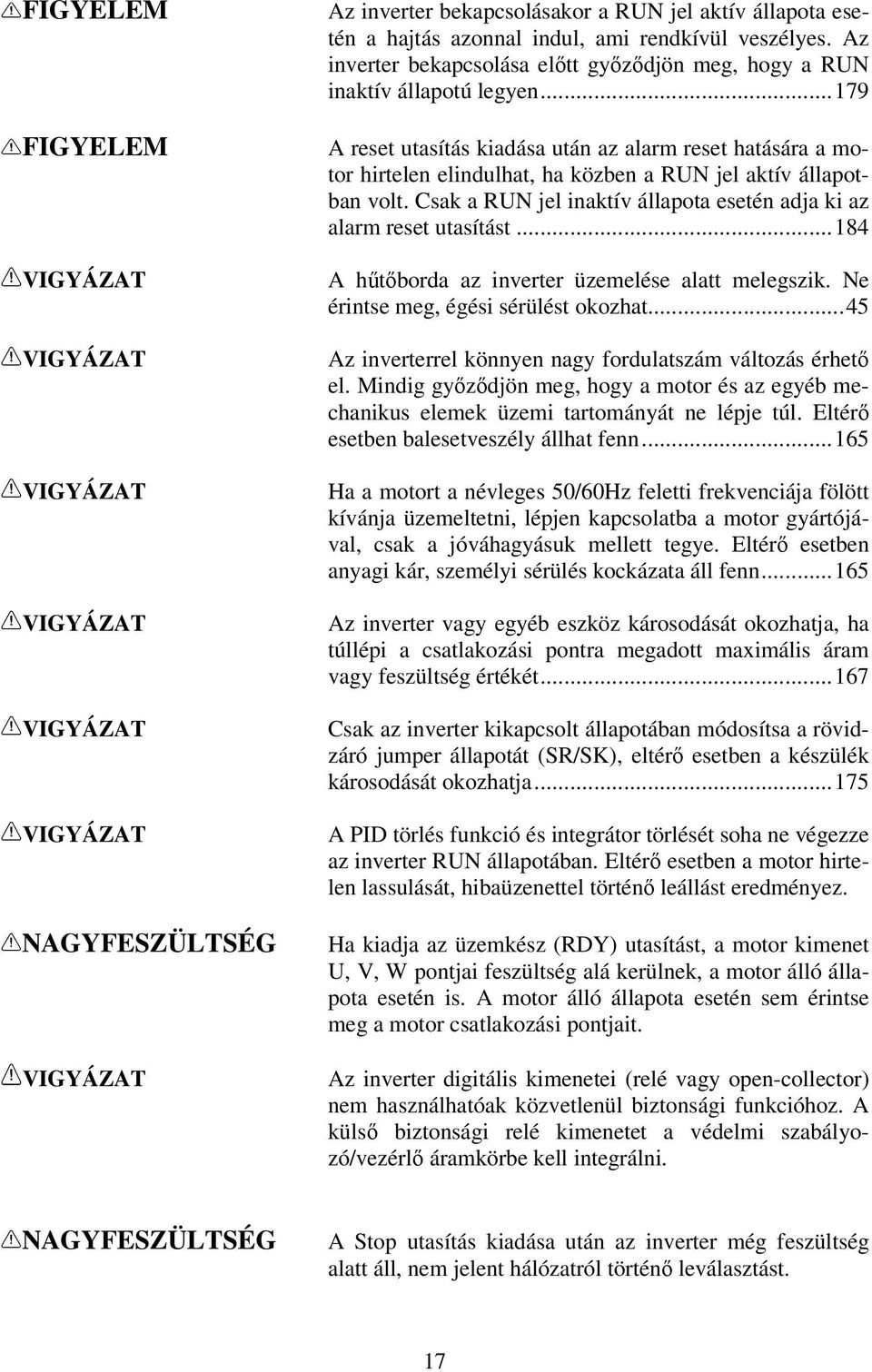 ..179 A reset utasítás kiadása után az alarm reset hatására a motor hirtelen elindulhat, ha közben a RUN jel aktív állapotban volt.