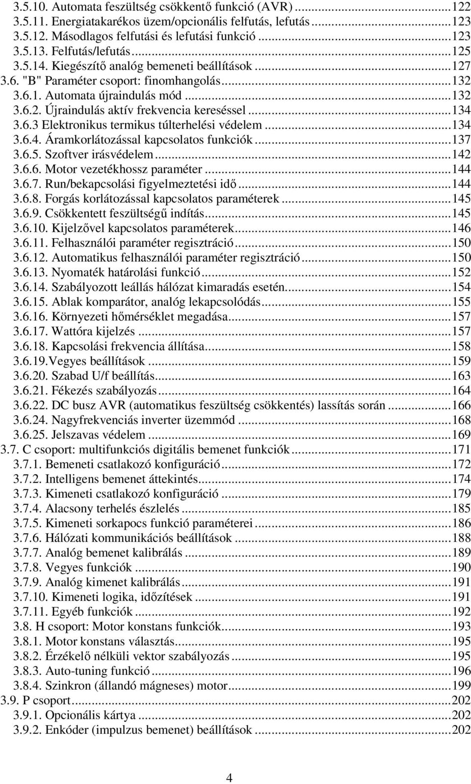 ..134 3.6.3 Elektronikus termikus túlterhelési védelem...134 3.6.4. Áramkorlátozással kapcsolatos funkciók...137 3.6.5. Szoftver irásvédelem...142 3.6.6. Motor vezetékhossz paraméter...144 3.6.7. Run/bekapcsolási figyelmeztetési idı.