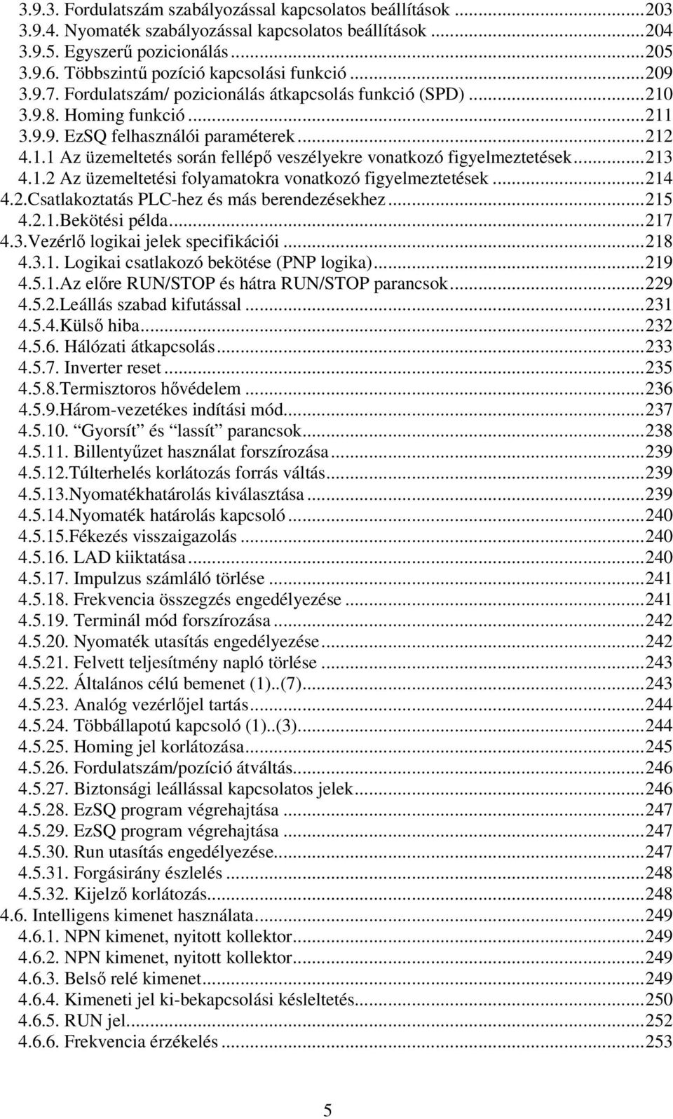 ..213 4.1.2 Az üzemeltetési folyamatokra vonatkozó figyelmeztetések...214 4.2.Csatlakoztatás PLC-hez és más berendezésekhez...215 4.2.1.Bekötési példa...217 4.3.Vezérlı logikai jelek specifikációi.