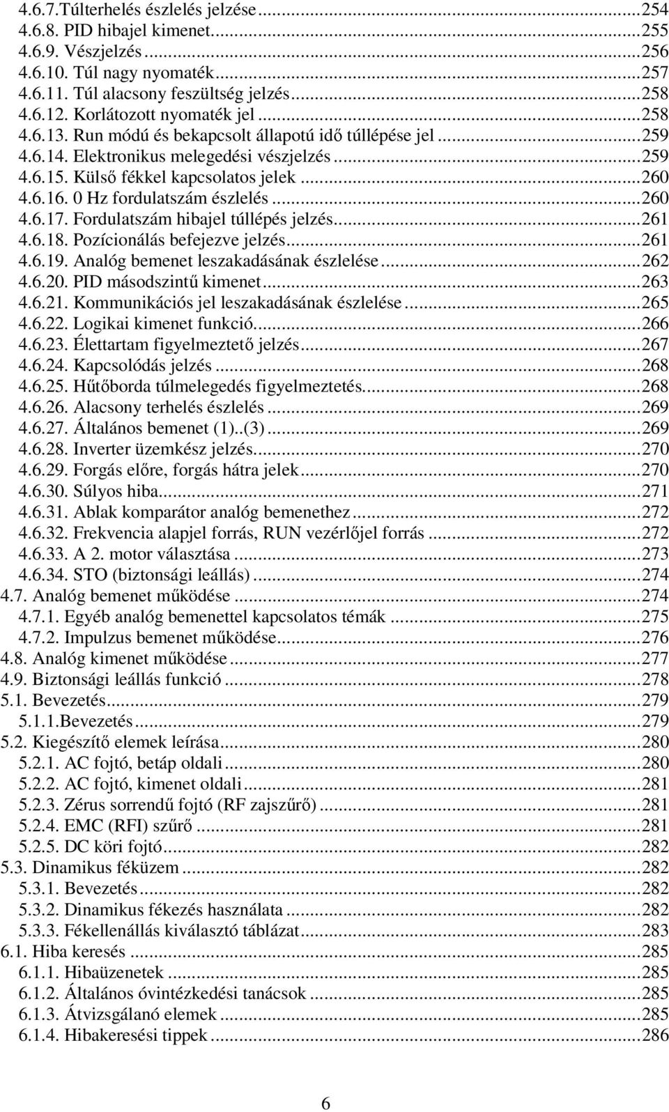 0 Hz fordulatszám észlelés...260 4.6.17. Fordulatszám hibajel túllépés jelzés...261 4.6.18. Pozícionálás befejezve jelzés...261 4.6.19. Analóg bemenet leszakadásának észlelése...262 4.6.20.