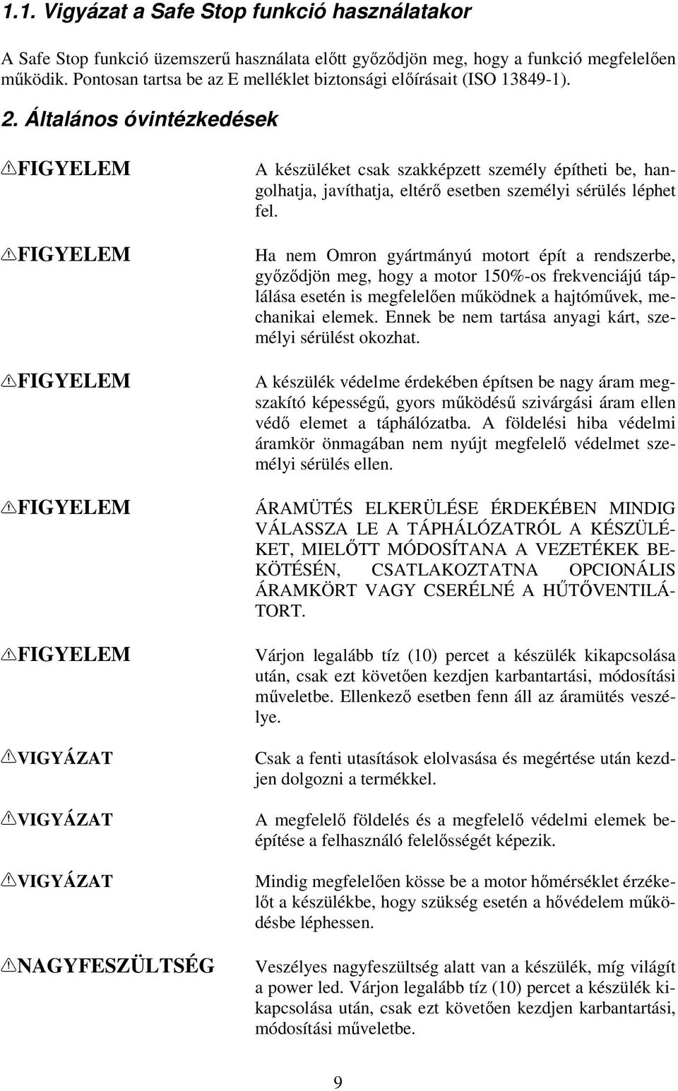 Általános óvintézkedések FIGYELEM FIGYELEM FIGYELEM FIGYELEM FIGYELEM VIGYÁZAT VIGYÁZAT VIGYÁZAT NAGYFESZÜLTSÉG A készüléket csak szakképzett személy építheti be, hangolhatja, javíthatja, eltérı