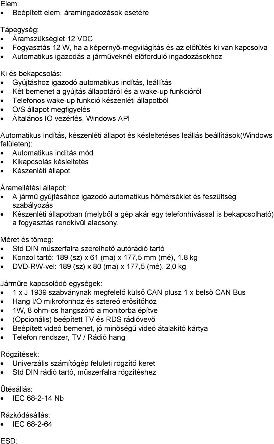 állapotból O/S állapot megfigyelés Általános IO vezérlés, Windows API Automatikus indítás, készenléti állapot és késleltetéses leállás beállítások(windows felületen): Automatikus indítás mód