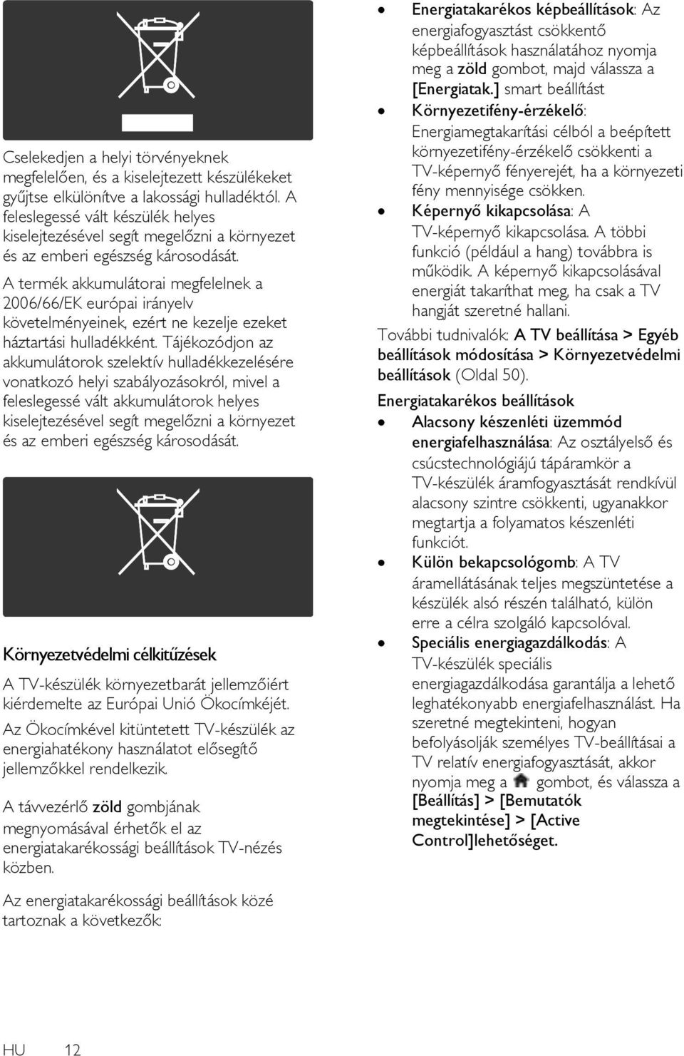 A termék akkumulátorai megfelelnek a 2006/66/EK európai irányelv követelményeinek, ezért ne kezelje ezeket háztartási hulladékként.