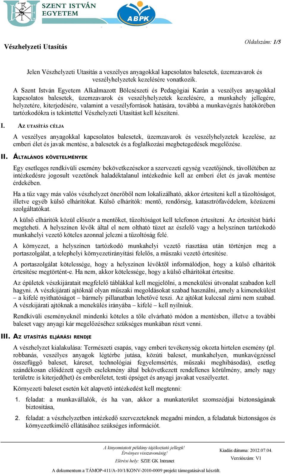 kiterjedésére, valamint a veszélyforrások hatására, továbbá a munkavégzés hatókörében tartózkodókra is tekintettel Vészhelyzeti Utasítást kell készíteni. I.