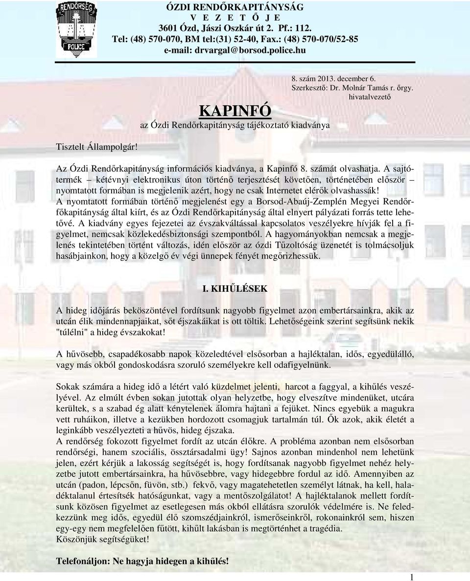 számát olvashatja. A sajtótermék kétévnyi elektronikus úton történő terjesztését követően, történetében először nyomtatott formában is megjelenik azért, hogy ne csak Internetet elérők olvashassák!