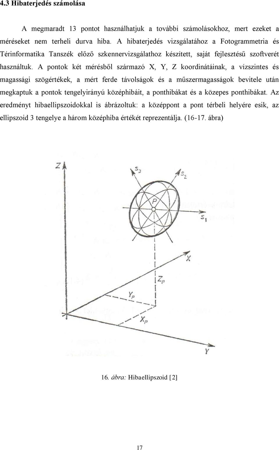 A pontok két mérésből származó X, Y, Z koordinátáinak, a vízszintes és magassági szögértékek, a mért ferde távolságok és a műszermagasságok bevitele után megkaptuk a pontok