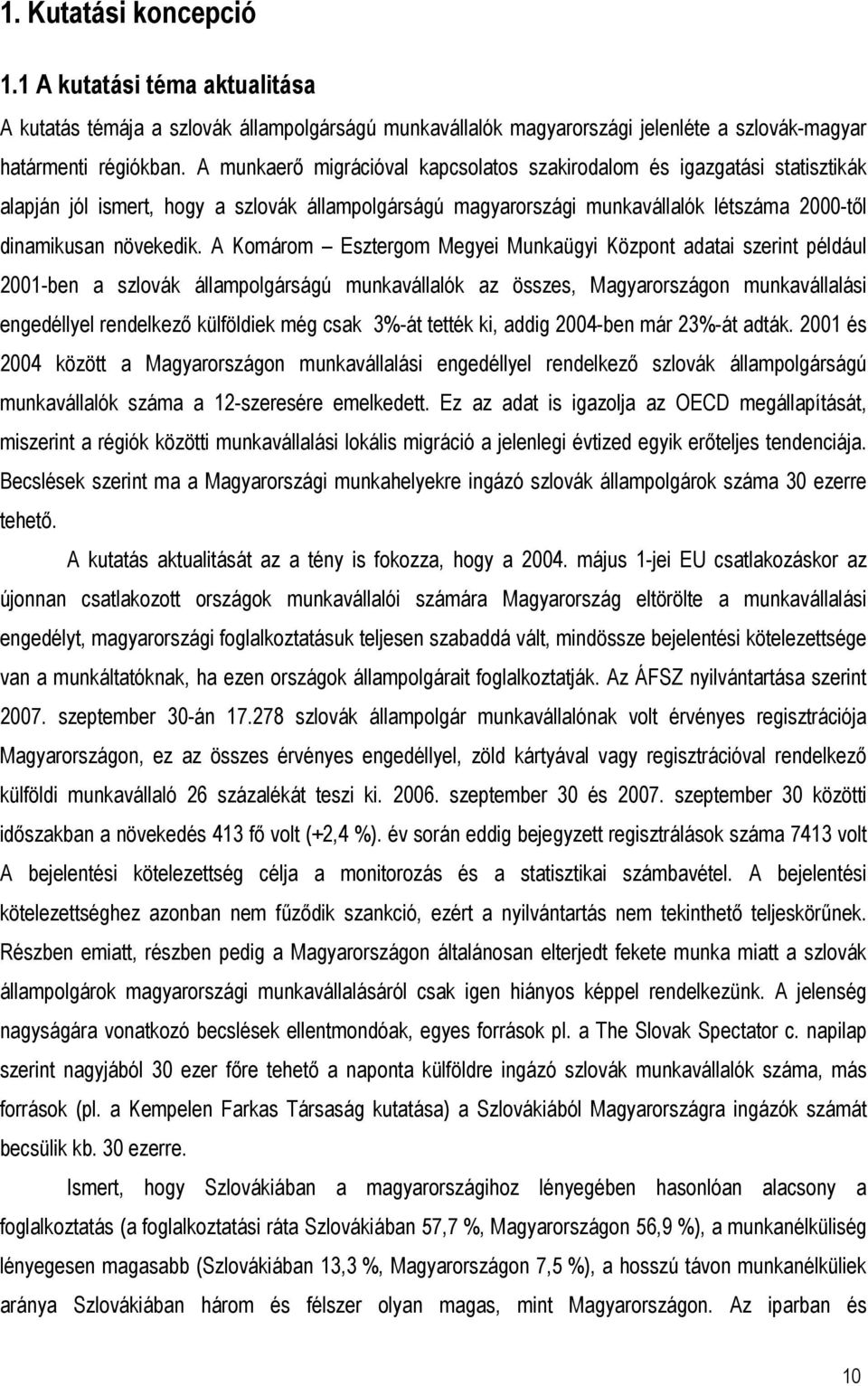 A Komárom Esztergom Megyei Munkaügyi Központ adatai szerint például 2001-ben a szlovák állampolgárságú munkavállalók az összes, Magyarországon munkavállalási engedéllyel rendelkező külföldiek még