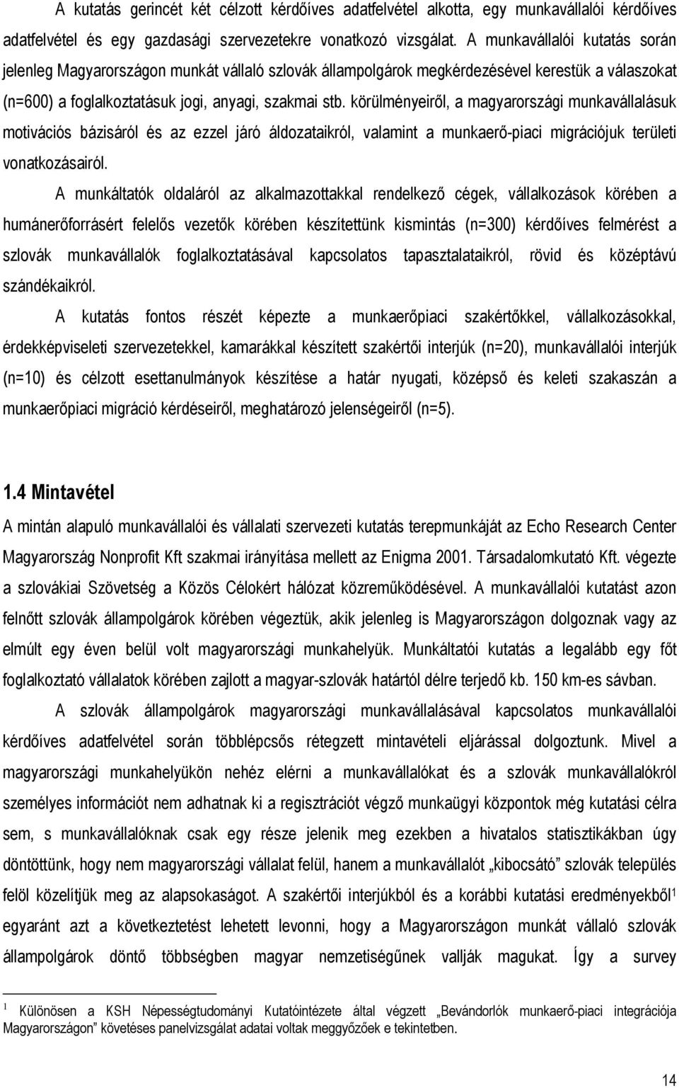 körülményeiről, a magyarországi munkavállalásuk motivációs bázisáról és az ezzel járó áldozataikról, valamint a munkaerő-piaci migrációjuk területi vonatkozásairól.