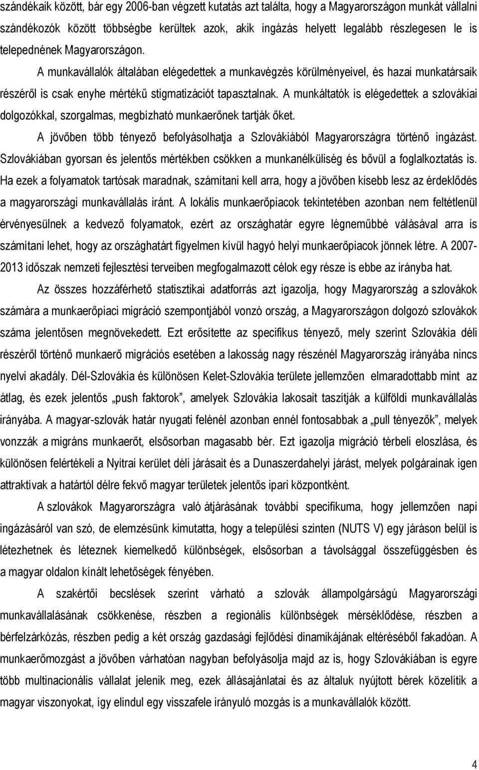 A munkáltatók is elégedettek a szlovákiai dolgozókkal, szorgalmas, megbízható munkaerőnek tartják őket. A jövőben több tényező befolyásolhatja a Szlovákiából Magyarországra történő ingázást.