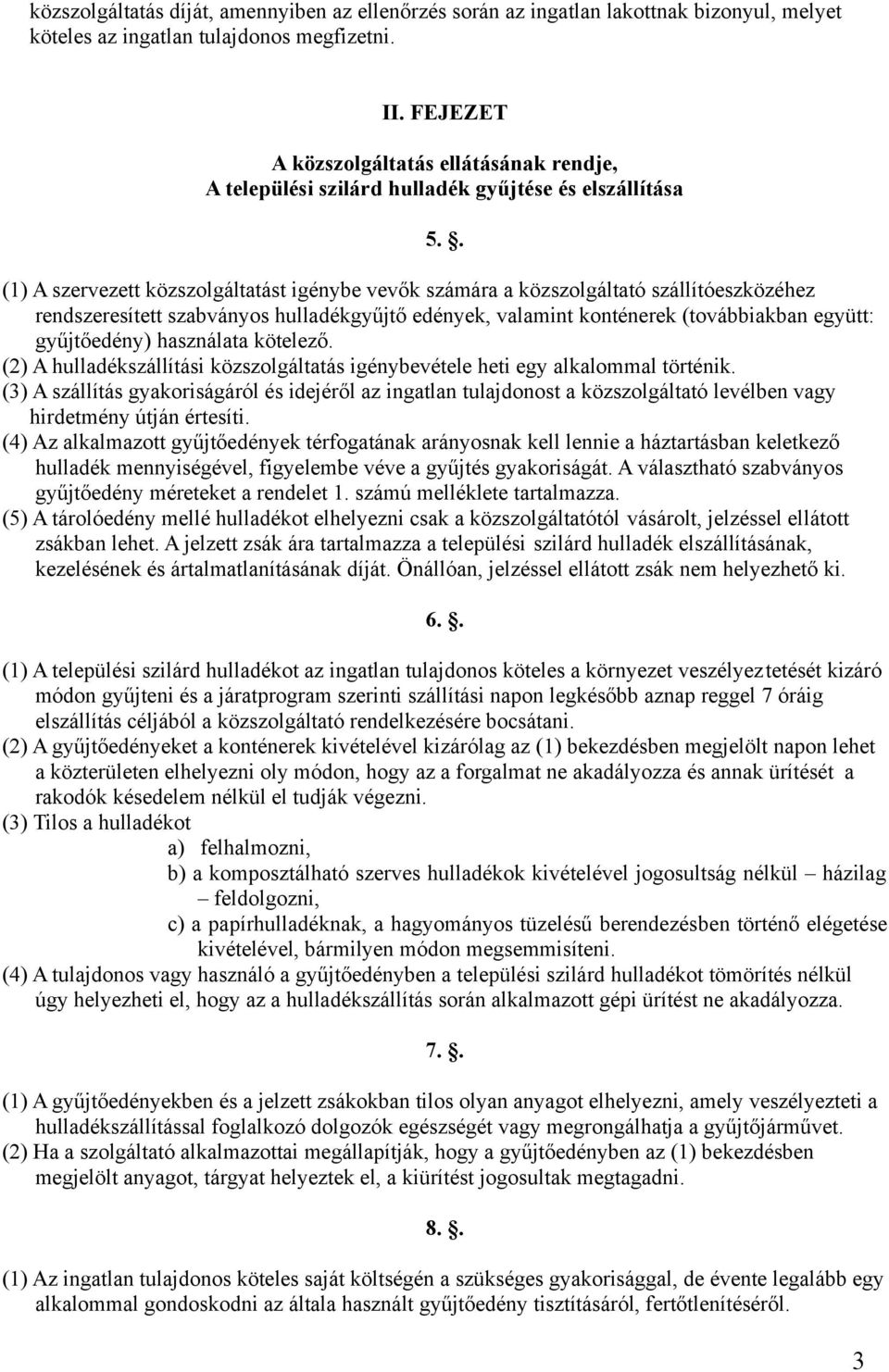 . (1) A szervezett közszolgáltatást igénybe vevők számára a közszolgáltató szállítóeszközéhez rendszeresített szabványos hulladékgyűjtő edények, valamint konténerek (továbbiakban együtt: gyűjtőedény)