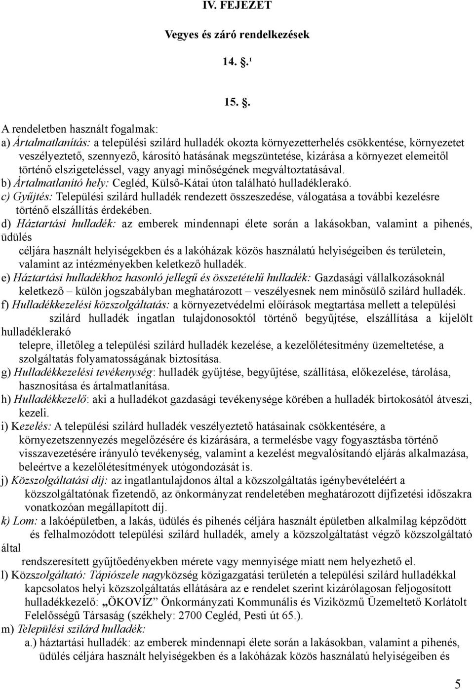 kizárása a környezet elemeitől történő elszigeteléssel, vagy anyagi minőségének megváltoztatásával. b) Ártalmatlanító hely: Cegléd, Külső-Kátai úton található hulladéklerakó.