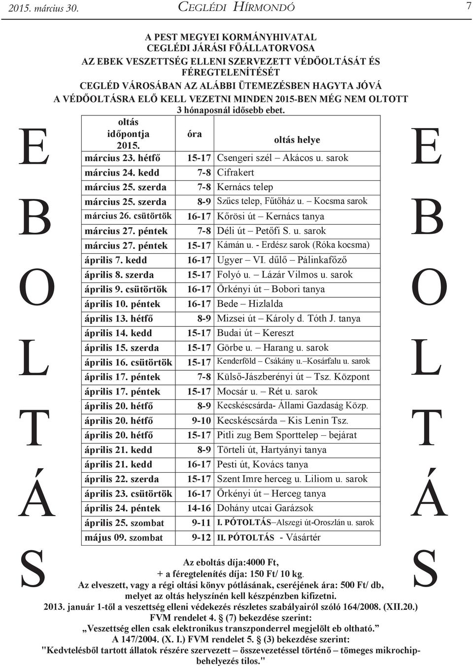 VÉDŐOLTÁSRA ELŐ KELL VEZETNI MINDEN 2015-BEN MÉG NEM OLTOTT 3 hónaposnál idősebb ebet. E oltás időpontja óra oltás helye 2015. március 23. hétfő 15-17 Csengeri szél Akácos u. sarok E március 24.