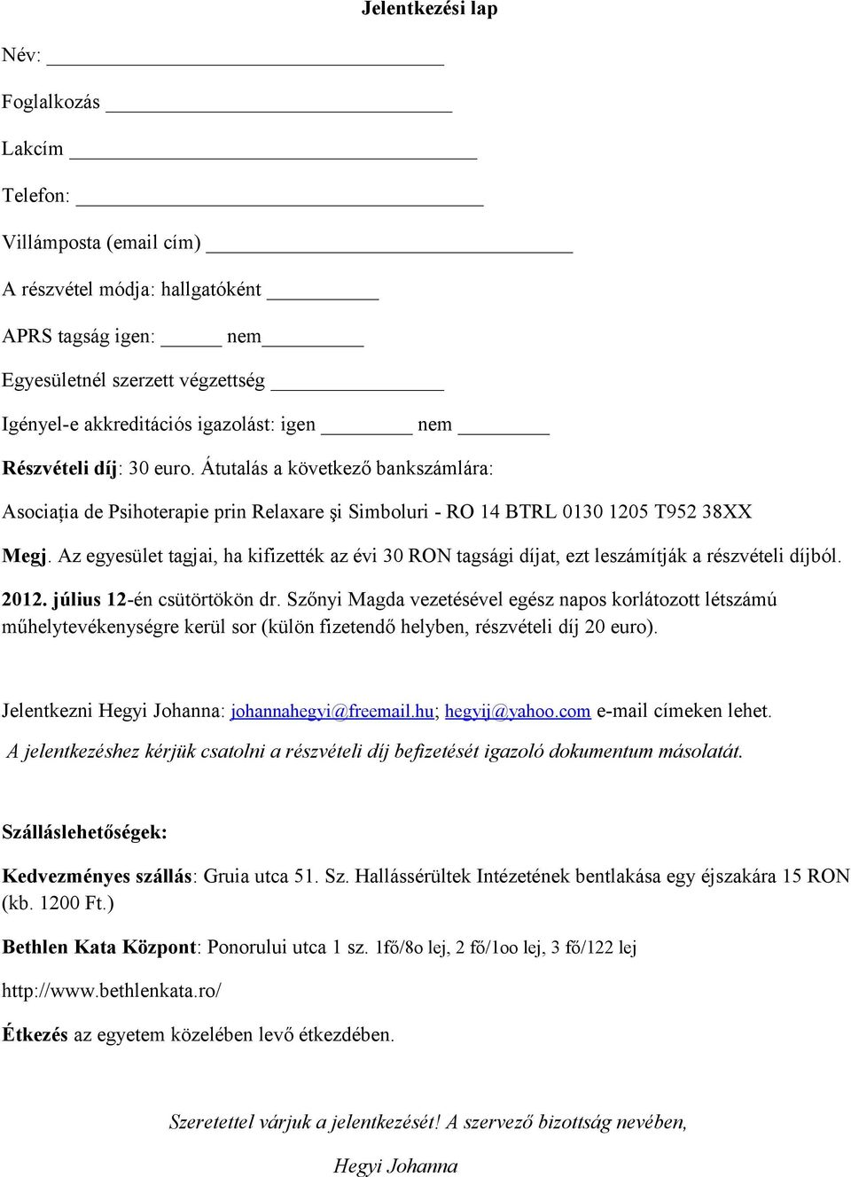 Az egyesület tagjai, ha kifizették az évi 30 RON tagsági díjat, ezt leszámítják a részvételi díjból. 2012. július 12-én csütörtökön dr.