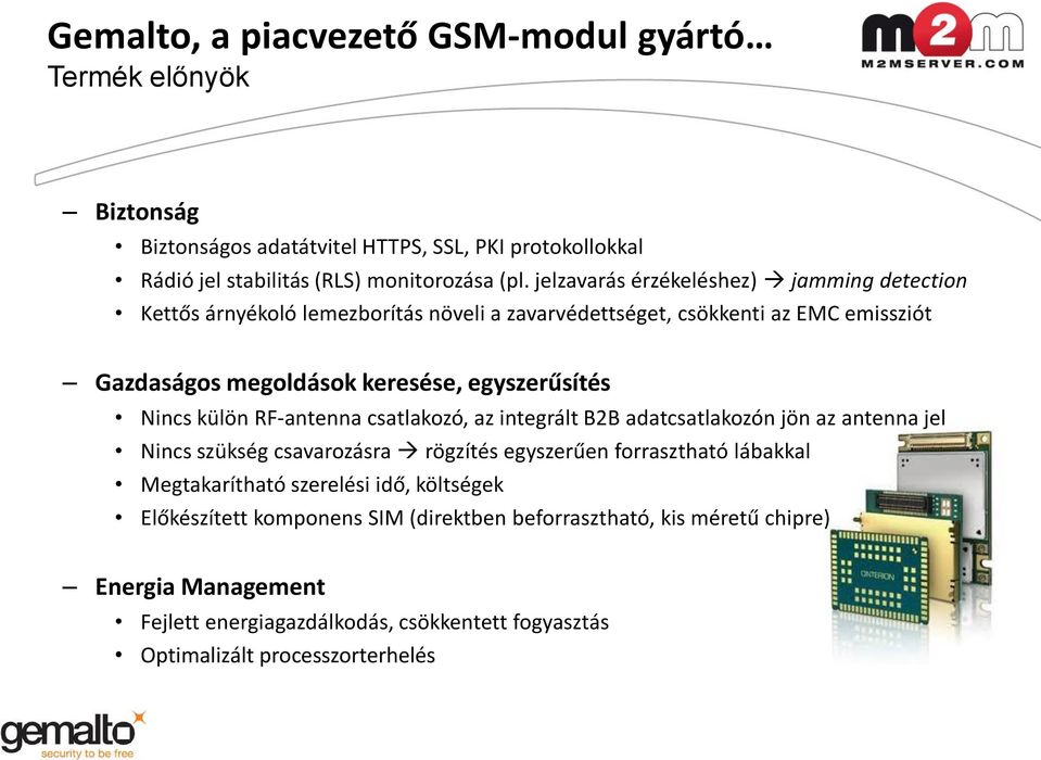 egyszerűsítés Nincs külön RF-antenna csatlakozó, az integrált B2B adatcsatlakozón jön az antenna jel Nincs szükség csavarozásra rögzítés egyszerűen forrasztható