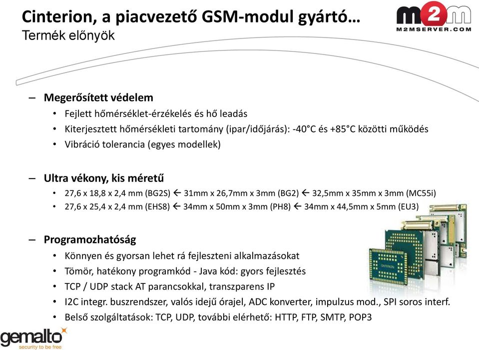 x 50mm x 3mm (PH8) 34mm x 44,5mm x 5mm (EU3) Programozhatóság Könnyen és gyorsan lehet rá fejleszteni alkalmazásokat Tömör, hatékony programkód - Java kód: gyors fejlesztés TCP / UDP stack AT