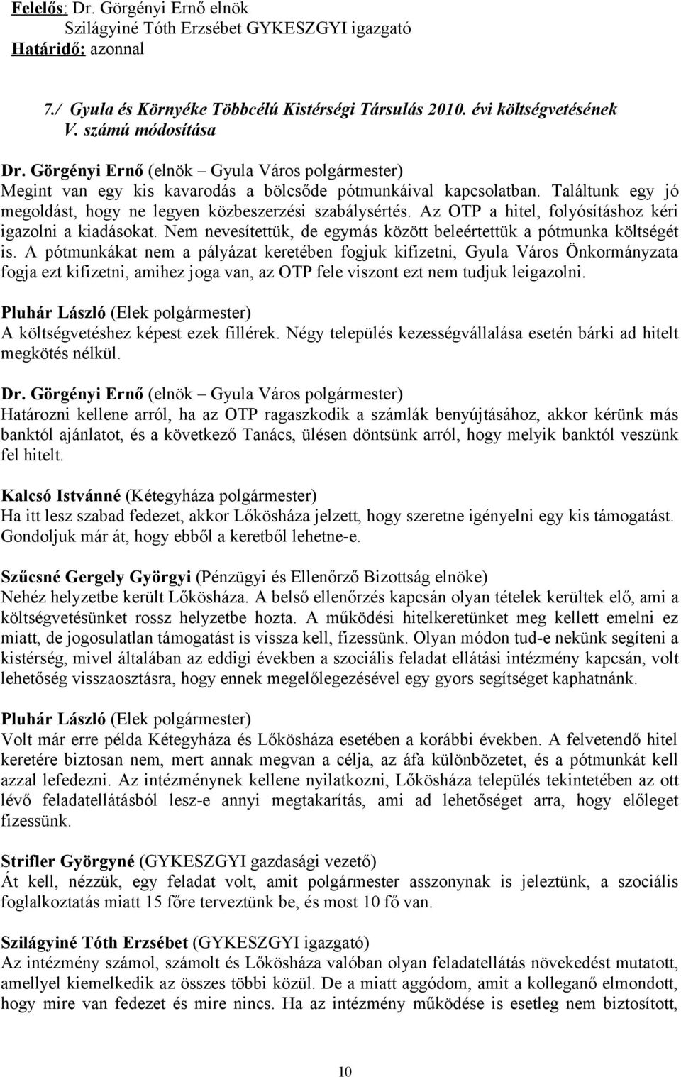 Az OTP a hitel, folyósításhoz kéri igazolni a kiadásokat. Nem nevesítettük, de egymás között beleértettük a pótmunka költségét is.