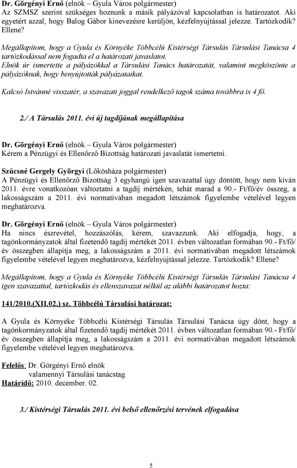 Kalcsó Istvánné visszatér, a szavazati joggal rendelkező tagok száma továbbra is 4 fő. 2./ A Társulás 2011.