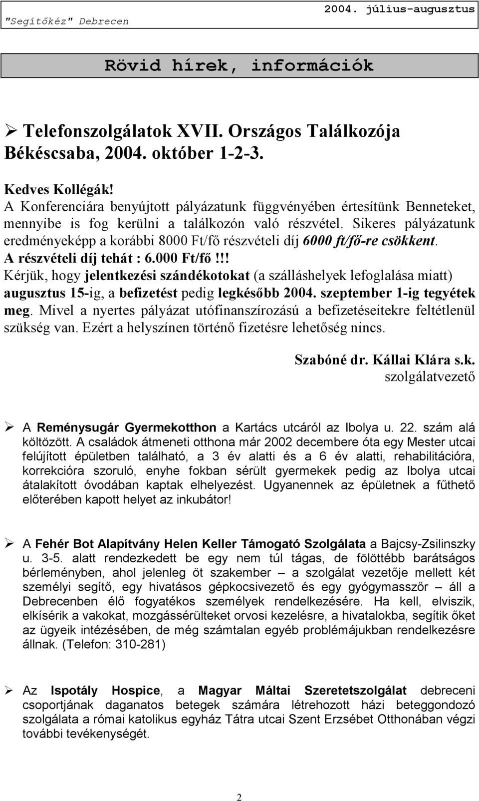 Sikeres pályázatunk eredményeképp a korábbi 8000 Ft/fő részvételi díj 6000 ft/fő-re csökkent. A részvételi díj tehát : 6.000 Ft/fő!!! Kérjük, hogy jelentkezési szándékotokat (a szálláshelyek lefoglalása miatt) augusztus 15-ig, a befizetést pedig legkésőbb 2004.