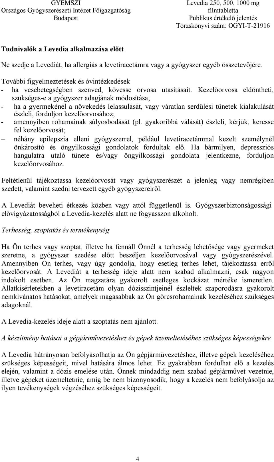 Kezelőorvosa eldöntheti, szükséges-e a gyógyszer adagjának módosítása; - ha a gyermekénél a növekedés lelassulását, vagy váratlan serdülési tünetek kialakulását észleli, forduljon kezelőorvosához; -