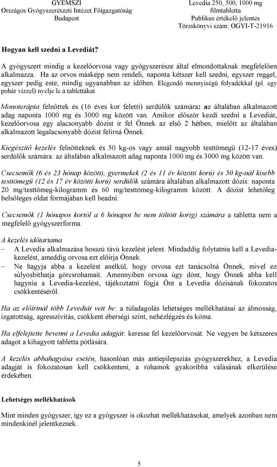 egy pohár vízzel) nyelje le a tablettákat. Monoterápia felnőttek és (16 éves kor feletti) serdülők számára: az általában alkalmazott adag naponta 1000 mg és 3000 mg között van.