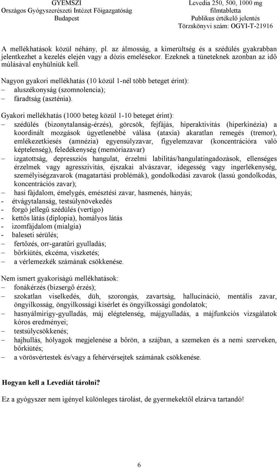 Gyakori mellékhatás (1000 beteg közül 1-10 beteget érint): szédülés (bizonytalanság-érzés), görcsök, fejfájás, hiperaktivitás (hiperkinézia) a koordinált mozgások ügyetlenebbé válása (ataxia)