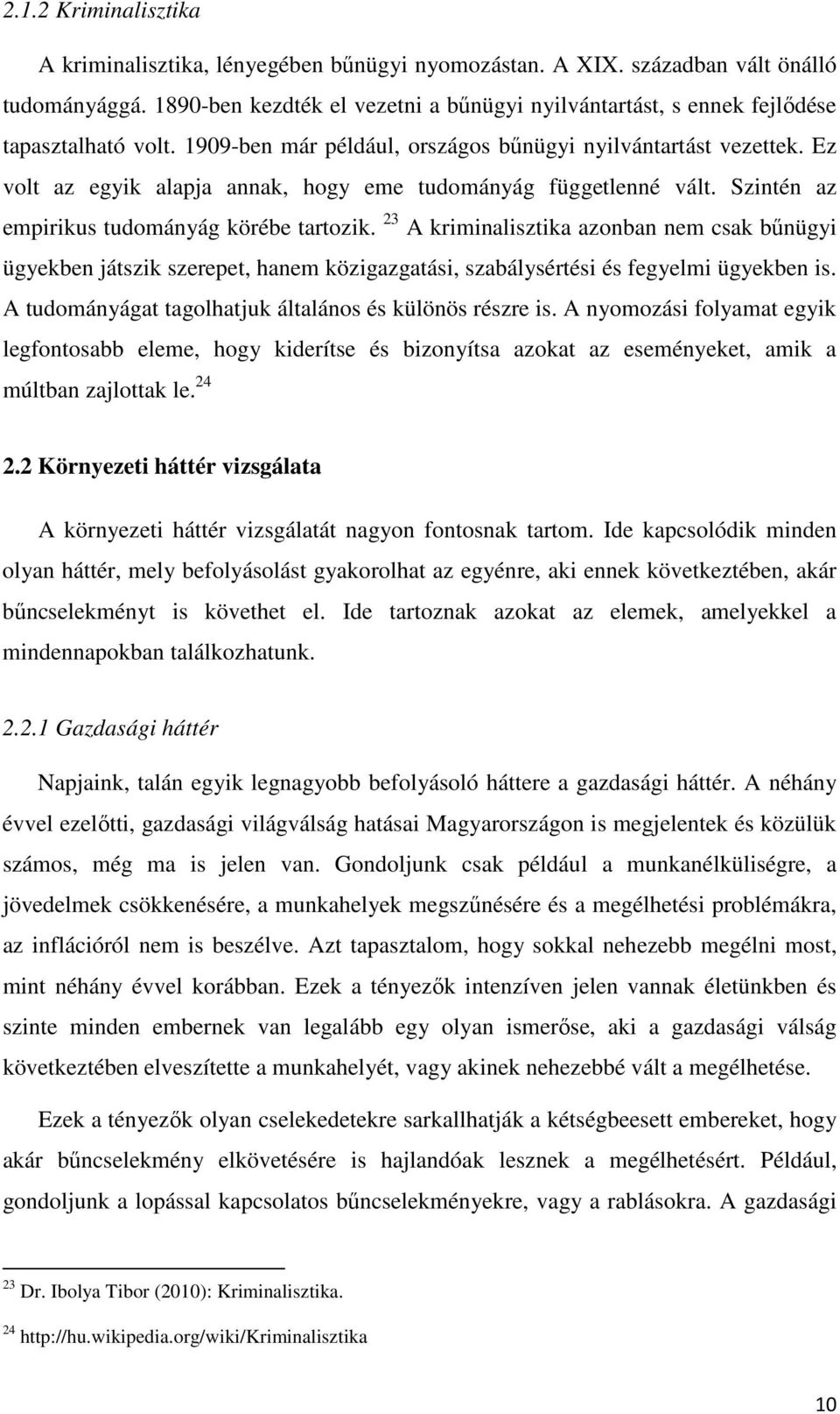 Ez volt az egyik alapja annak, hogy eme tudományág függetlenné vált. Szintén az empirikus tudományág körébe tartozik.