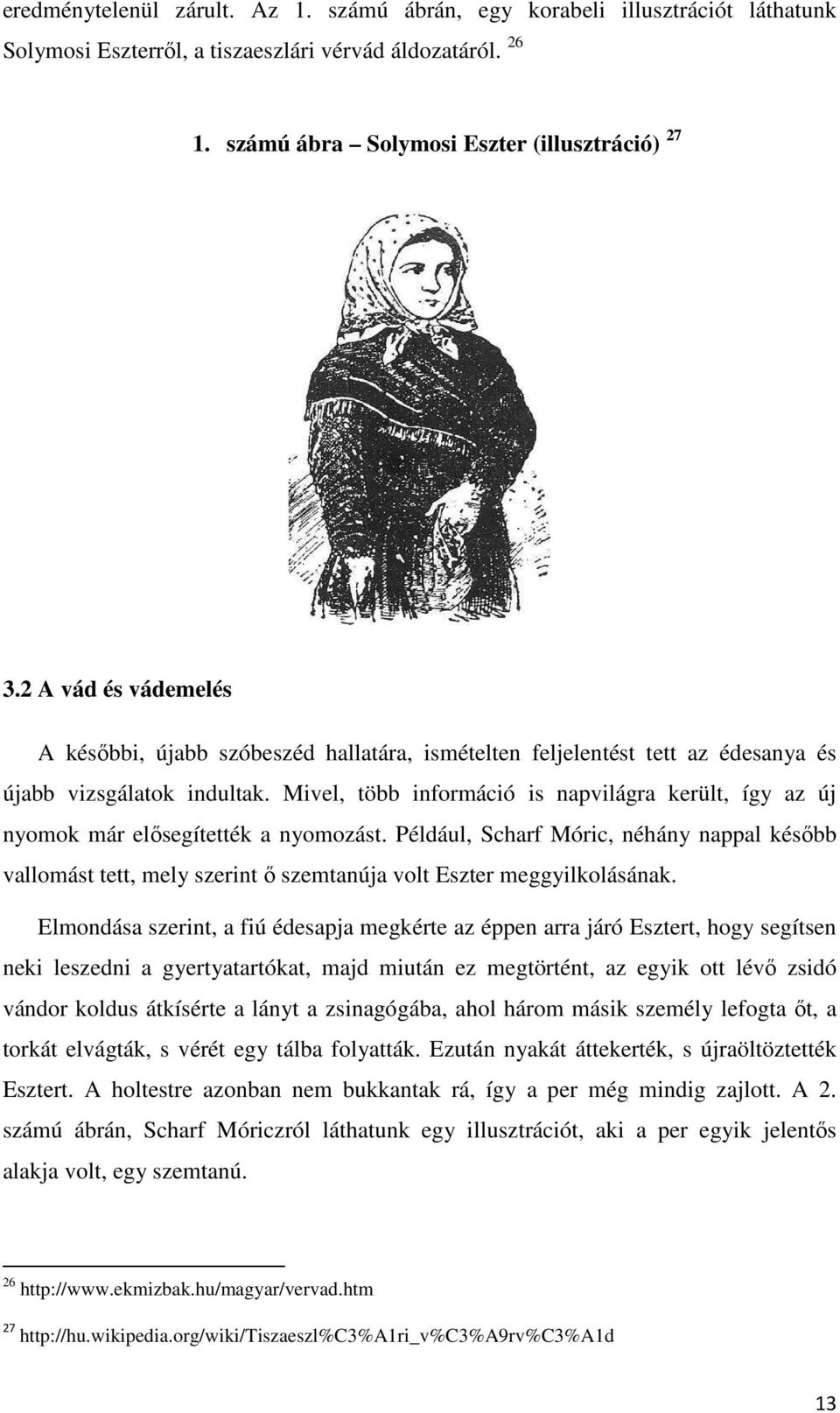 Mivel, több információ is napvilágra került, így az új nyomok már elősegítették a nyomozást.