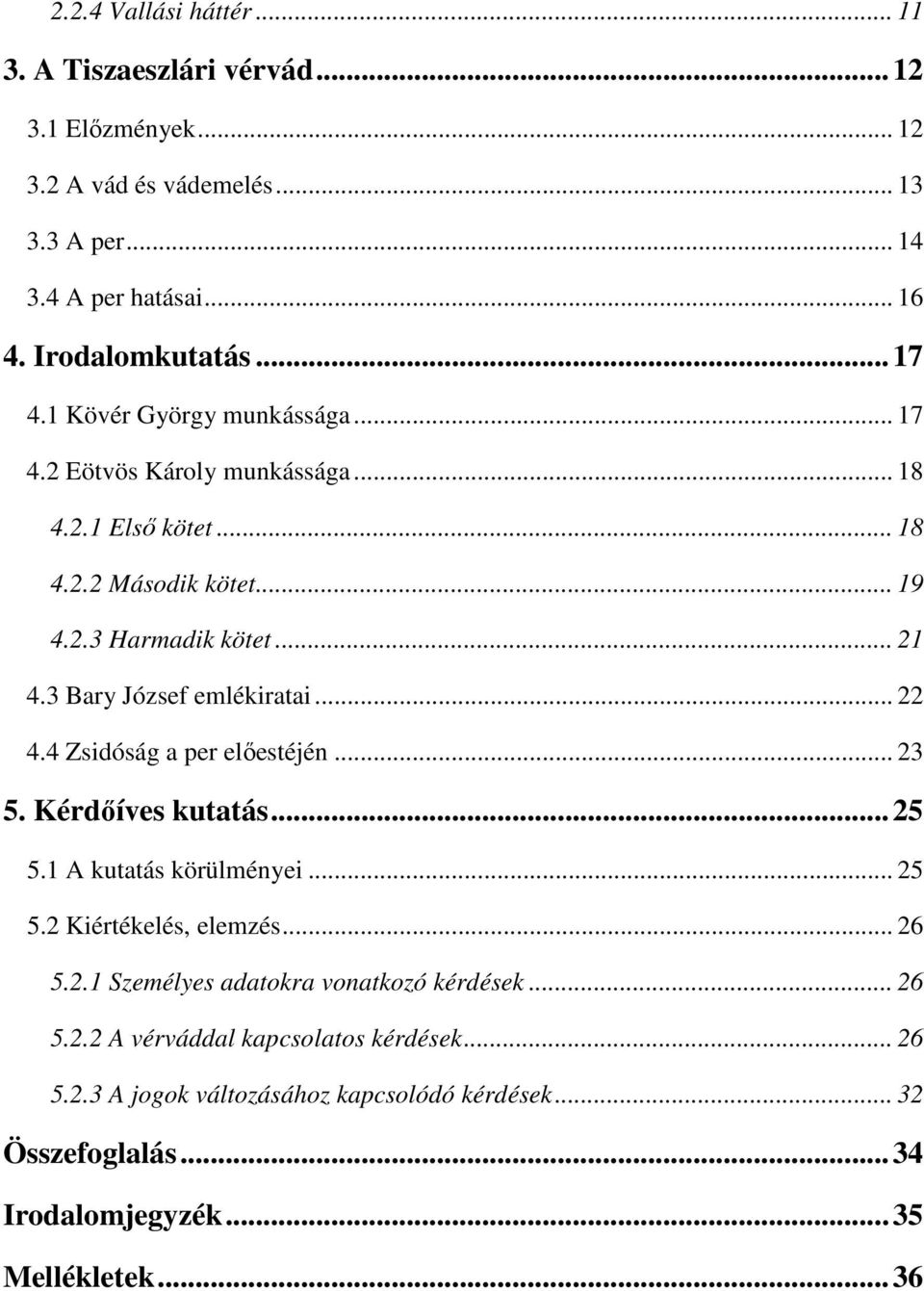 3 Bary József emlékiratai... 22 4.4 Zsidóság a per előestéjén... 23 5. Kérdőíves kutatás...25 5.1 A kutatás körülményei... 25 5.2 Kiértékelés, elemzés... 26 5.2.1 Személyes adatokra vonatkozó kérdések.