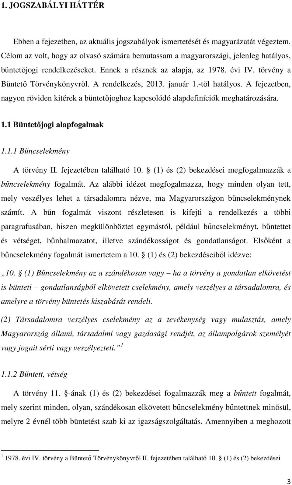 A rendelkezés, 2013. január 1.-től hatályos. A fejezetben, nagyon röviden kitérek a büntetőjoghoz kapcsolódó alapdefiníciók meghatározására. 1.1 Büntetőjogi alapfogalmak 1.1.1 Bűncselekmény A törvény II.