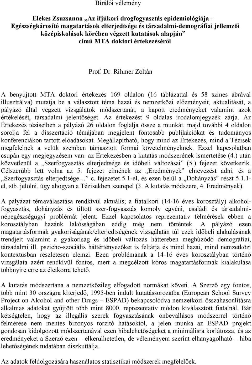 Rihmer Zoltán A benyújtott MTA doktori értekezés 169 oldalon (16 táblázattal és 58 színes ábrával illusztrálva) mutatja be a választott téma hazai és nemzetközi előzményeit, aktualitását, a pályázó