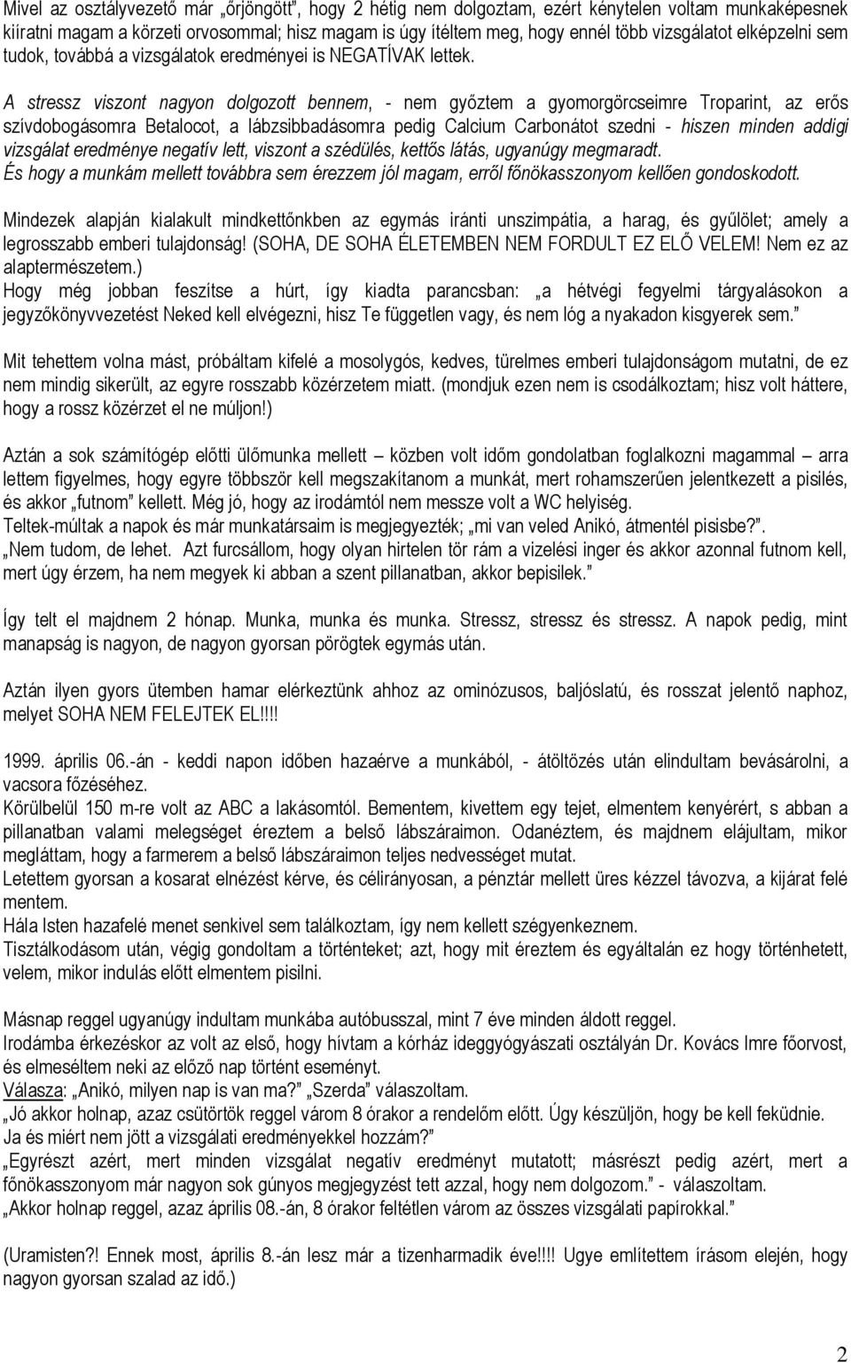 A stressz viszont nagyon dolgozott bennem, - nem győztem a gyomorgörcseimre Troparint, az erős szívdobogásomra Betalocot, a lábzsibbadásomra pedig Calcium Carbonátot szedni - hiszen minden addigi