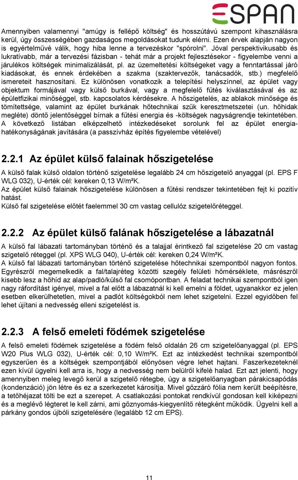 Jóval perspektivikusabb és lukratívabb, már a tervezési fázisban - tehát már a projekt fejlesztésekor - figyelembe venni a járulékos költségek minimalizálását, pl.