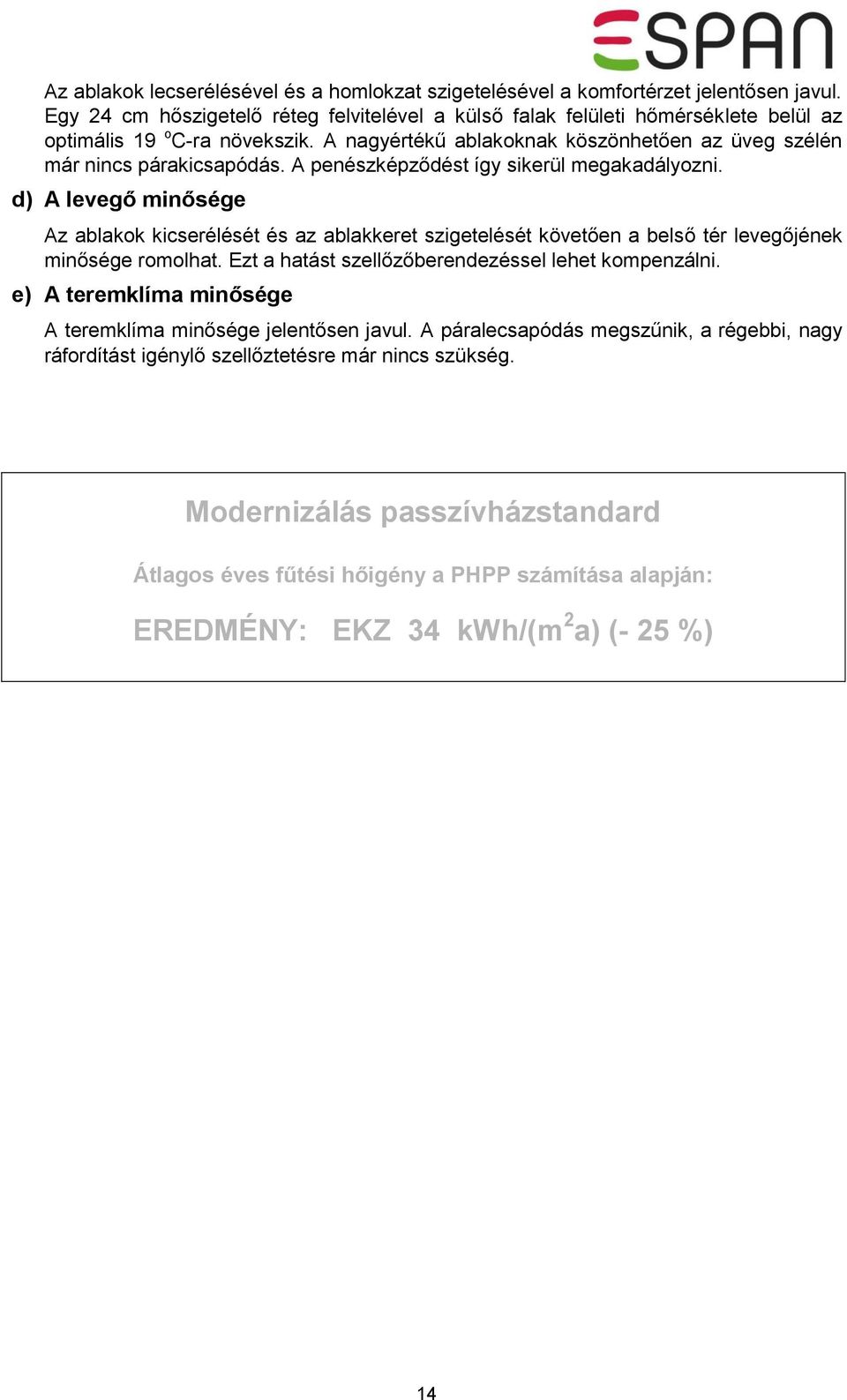 A penészképződést így sikerül megakadályozni. d) A levegő minősége Az ablakok kicserélését és az ablakkeret szigetelését követően a belső tér levegőjének minősége romolhat.