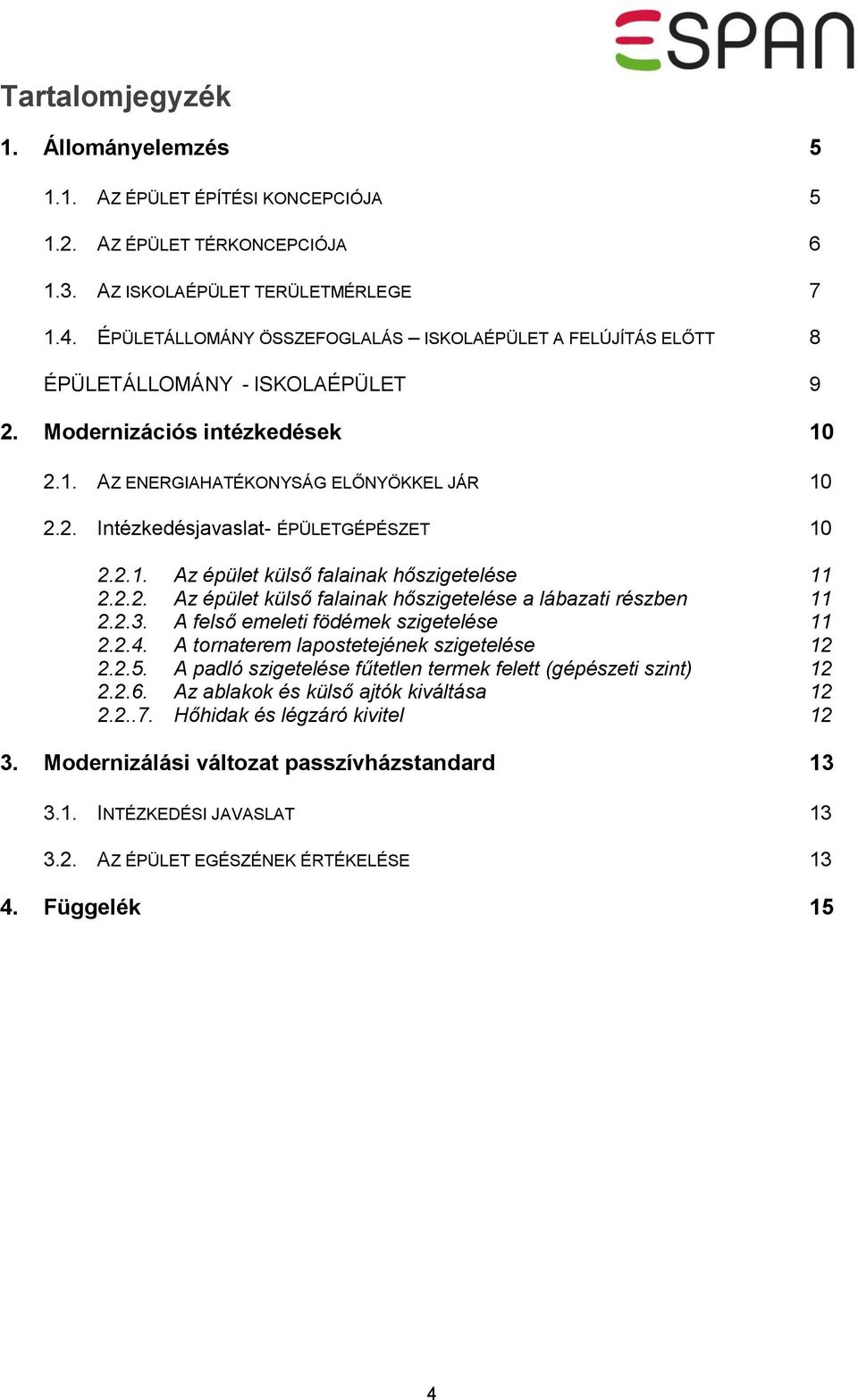 2.1. Az épület külső falainak hőszigetelése 11 2.2.2. Az épület külső falainak hőszigetelése a lábazati részben 11 2.2.3. A felső emeleti födémek szigetelése 11 2.2.4.