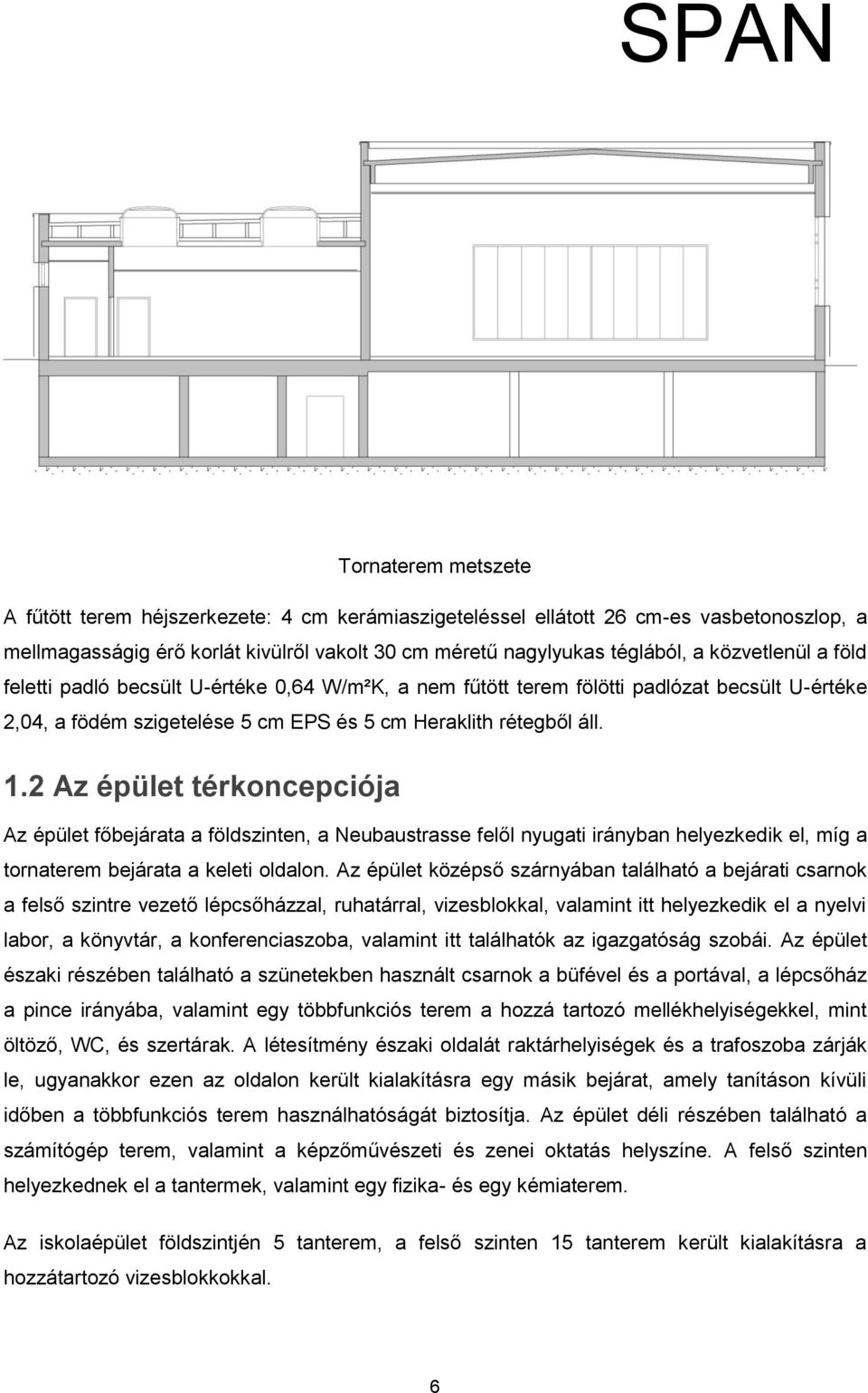 2 Az épület térkoncepciója Az épület főbejárata a földszinten, a Neubaustrasse felől nyugati irányban helyezkedik el, míg a tornaterem bejárata a keleti oldalon.